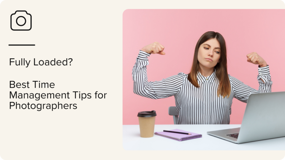 A woman sits at a desk with a laptop, coffee cup, and notebooks, flexing her arms confidently. Text reads: Fully Loaded? Best Time Management Tips for Photographers.